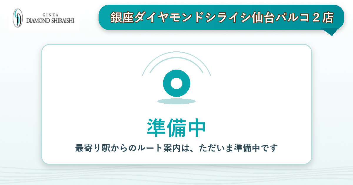 最寄り駅から銀座ダイヤモンドシライシ仙台パルコ2店へのルート案内